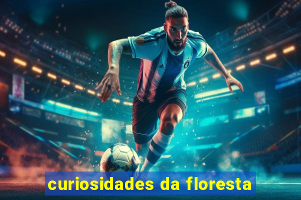 curiosidades da floresta